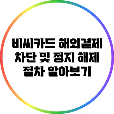 비씨카드 해외결제 차단 및 정지 해제 절차 알아보기
