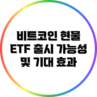 비트코인 현물 ETF 출시 가능성 및 기대 효과
