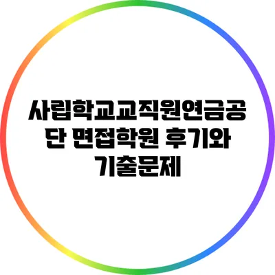 사립학교교직원연금공단 면접학원 후기와 기출문제
