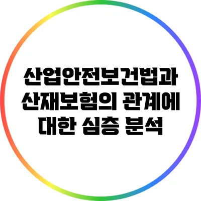 산업안전보건법과 산재보험의 관계에 대한 심층 분석