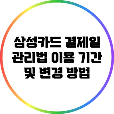 삼성카드 결제일 관리법: 이용 기간 및 변경 방법