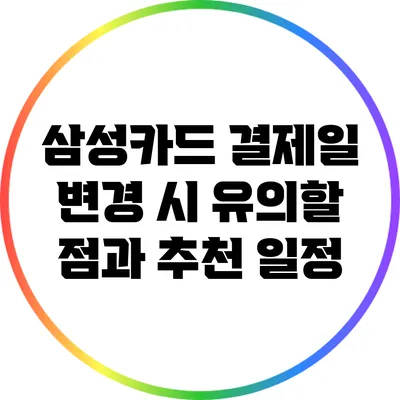 삼성카드 결제일 변경 시 유의할 점과 추천 일정