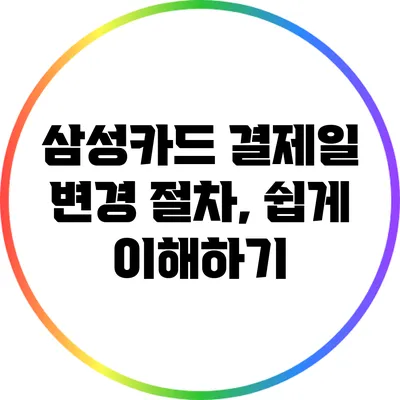 삼성카드 결제일 변경 절차, 쉽게 이해하기
