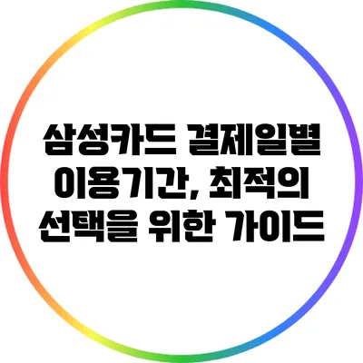 삼성카드 결제일별 이용기간, 최적의 선택을 위한 가이드