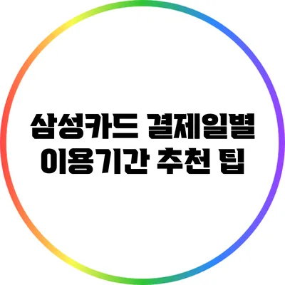 삼성카드 결제일별 이용기간 추천 팁
