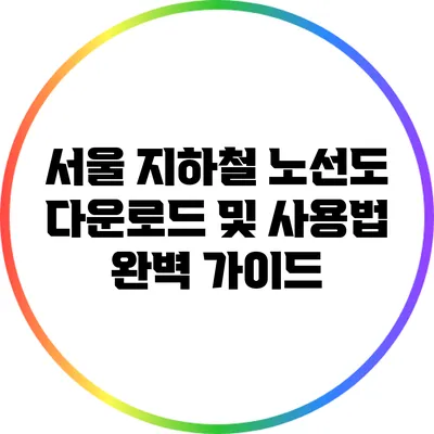 서울 지하철 노선도 다운로드 및 사용법 완벽 가이드