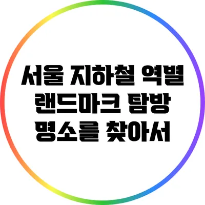 서울 지하철 역별 랜드마크 탐방: 명소를 찾아서