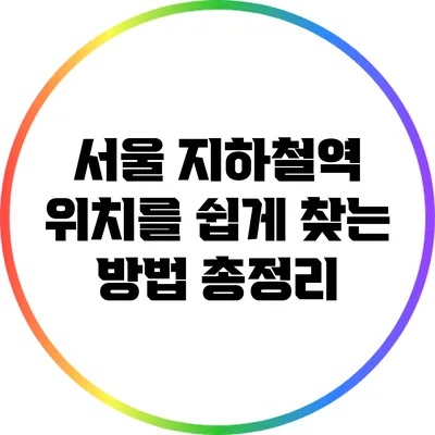 서울 지하철역 위치를 쉽게 찾는 방법 총정리