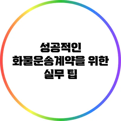 성공적인 화물운송계약을 위한 실무 팁