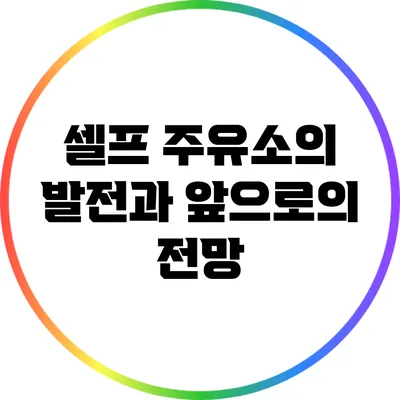 셀프 주유소의 발전과 앞으로의 전망