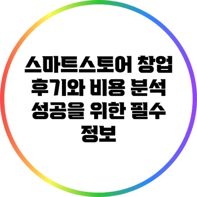 스마트스토어 창업 후기와 비용 분석: 성공을 위한 필수 정보