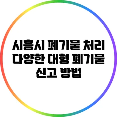 시흥시 폐기물 처리: 다양한 대형 폐기물 신고 방법