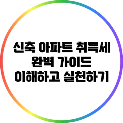 신축 아파트 취득세 완벽 가이드: 이해하고 실천하기