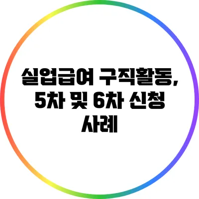 실업급여 구직활동, 5차 및 6차 신청 사례