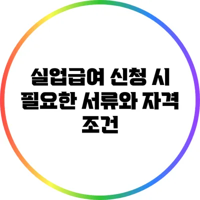 실업급여 신청 시 필요한 서류와 자격 조건