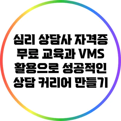 심리 상담사 자격증 무료 교육과 VMS 활용으로 성공적인 상담 커리어 만들기