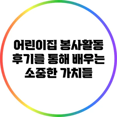 어린이집 봉사활동 후기를 통해 배우는 소중한 가치들