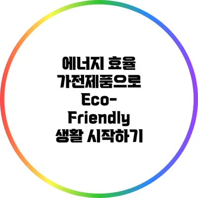 에너지 효율 가전제품으로 Eco-Friendly 생활 시작하기