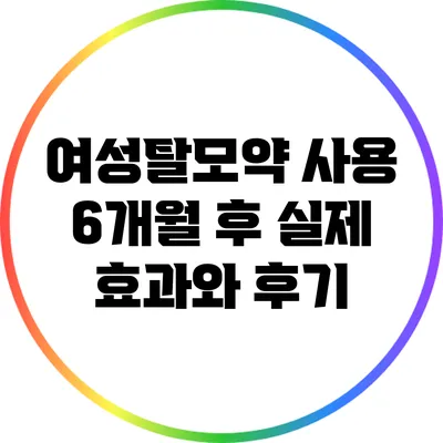 여성탈모약 사용 6개월 후 실제 효과와 후기