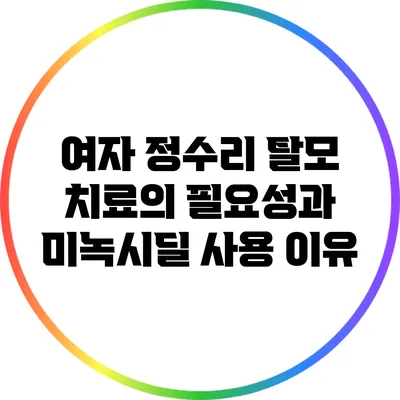 여자 정수리 탈모 치료의 필요성과 미녹시딜 사용 이유