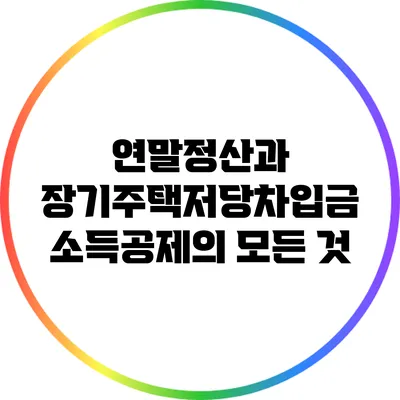 연말정산과 장기주택저당차입금 소득공제의 모든 것