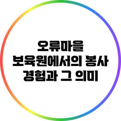 오류마을 보육원에서의 봉사 경험과 그 의미