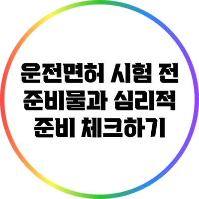 운전면허 시험 전 준비물과 심리적 준비 체크하기