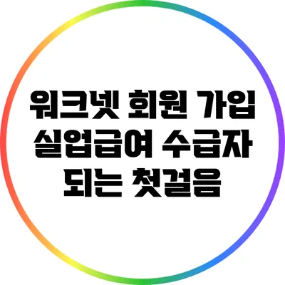 워크넷 회원 가입: 실업급여 수급자 되는 첫걸음