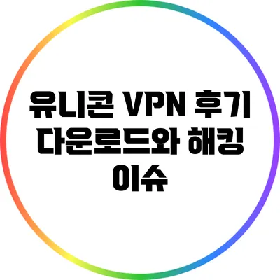 유니콘 VPN 후기 다운로드와 해킹 이슈