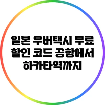 일본 우버택시 무료 할인 코드: 공항에서 하카타역까지