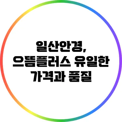 일산안경, 으뜸플러스 유일한 가격과 품질