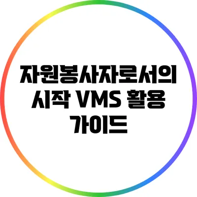 자원봉사자로서의 시작: VMS 활용 가이드