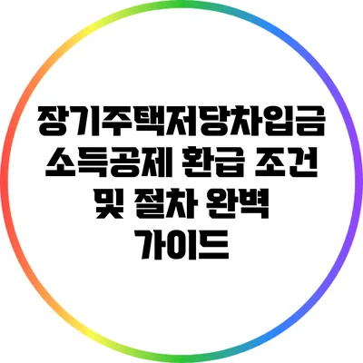 장기주택저당차입금 소득공제 환급 조건 및 절차 완벽 가이드