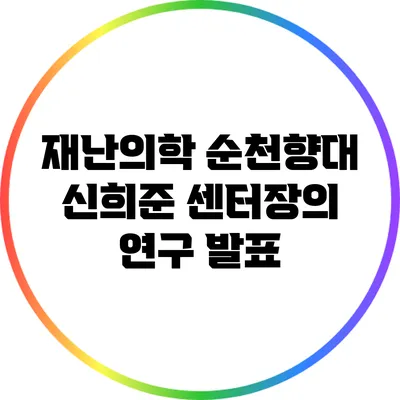 재난의학: 순천향대 신희준 센터장의 연구 발표