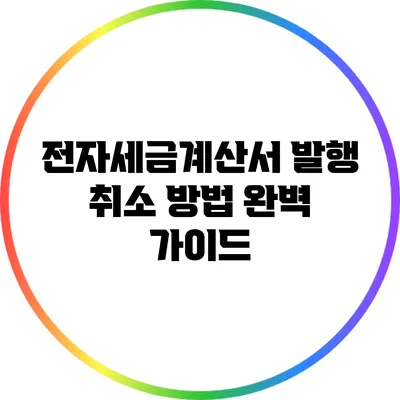 전자세금계산서 발행 취소 방법 완벽 가이드