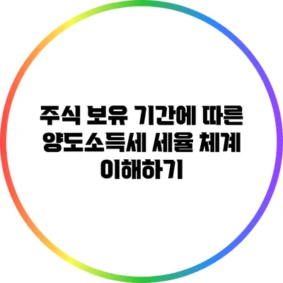 주식 보유 기간에 따른 양도소득세 세율 체계 이해하기