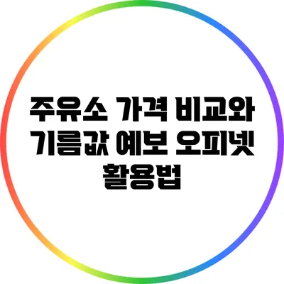 주유소 가격 비교와 기름값 예보: 오피넷 활용법