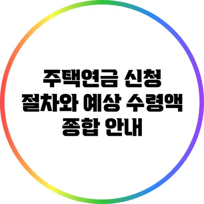 주택연금 신청 절차와 예상 수령액 종합 안내