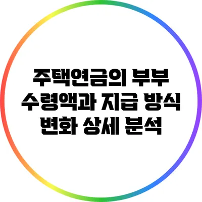 주택연금의 부부 수령액과 지급 방식 변화 상세 분석
