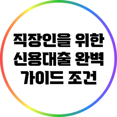 직장인을 위한 신용대출 완벽 가이드: 조건