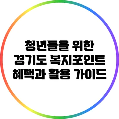 청년들을 위한 경기도 복지포인트 혜택과 활용 가이드