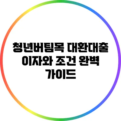 청년버팀목 대환대출: 이자와 조건 완벽 가이드
