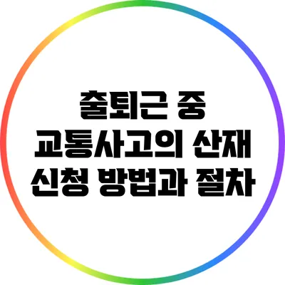 출퇴근 중 교통사고의 산재 신청 방법과 절차