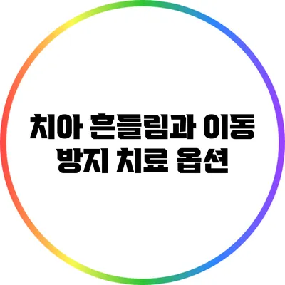 치아 흔들림과 이동 방지 치료 옵션