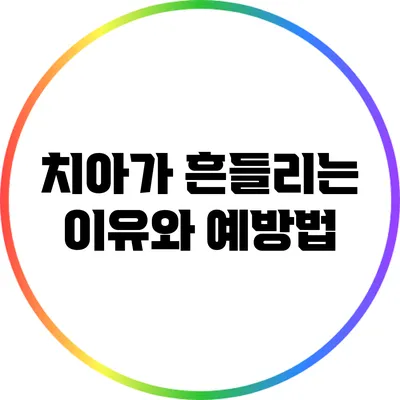 치아가 흔들리는 이유와 예방법