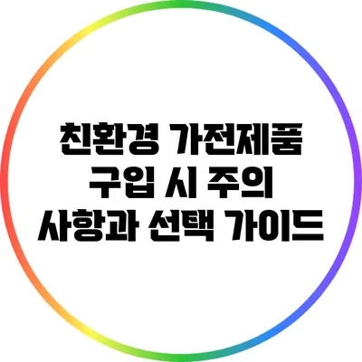 친환경 가전제품 구입 시 주의 사항과 선택 가이드