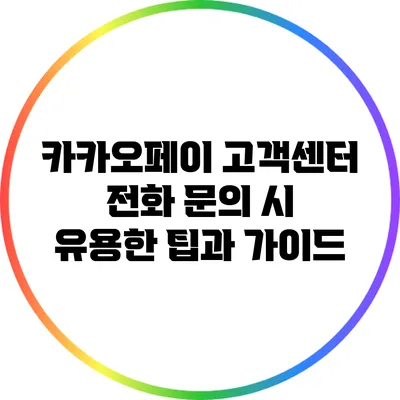 카카오페이 고객센터 전화 문의 시 유용한 팁과 가이드