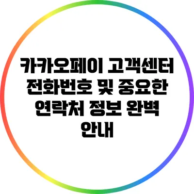 카카오페이 고객센터 전화번호 및 중요한 연락처 정보 완벽 안내