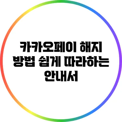 카카오페이 해지 방법: 쉽게 따라하는 안내서