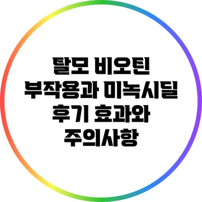 탈모 비오틴 부작용과 미녹시딜 후기: 효과와 주의사항